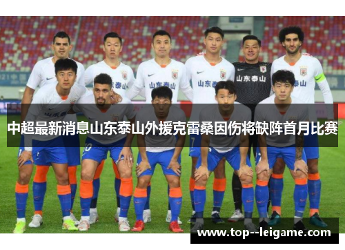 中超最新消息山东泰山外援克雷桑因伤将缺阵首月比赛 中超最新消息山东泰山外援克雷桑因伤将缺阵首月比赛