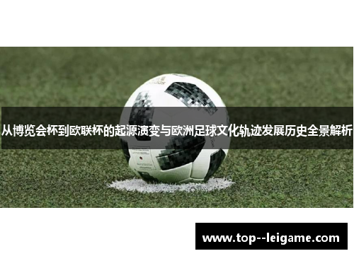 从博览会杯到欧联杯的起源演变与欧洲足球文化轨迹发展历史全景解析